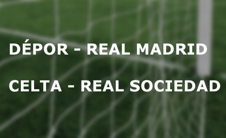 Dépor-Real Madrid y Celta-Real Sociedad en la primera jornada de Liga