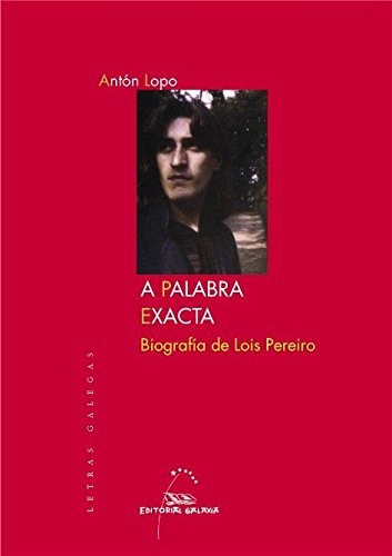 A palabra exacta', biografía de Antón Lopo sobre Lois Pereiro